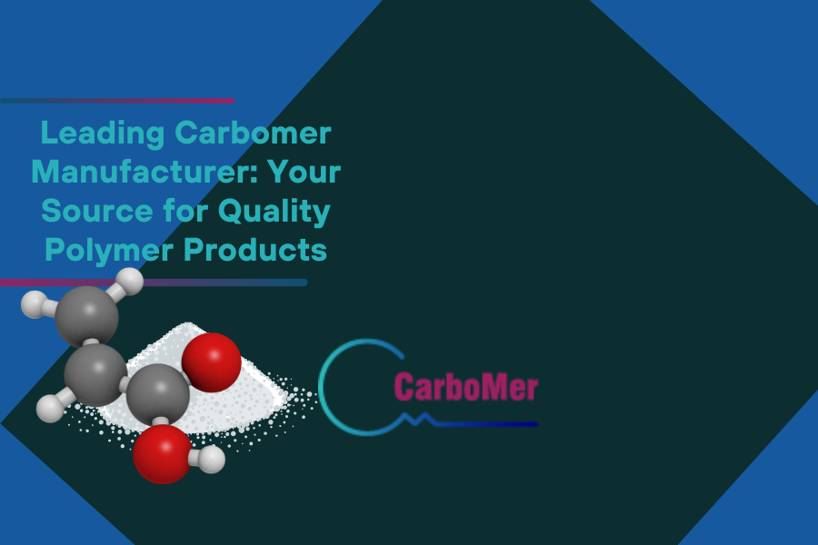 Leading Carbomer Manufacturer Your Source for Quality Polymer Products